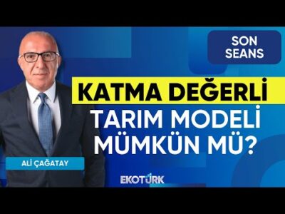 Katma Değerli Tarım Modeli Mümkün mü? | Son Seans | Ali Çağatay