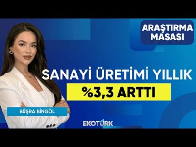 Sanayi Üretimi Yıllık %3,3 arttı | Tuğba Özay | Büşra Bingöl | Araştırma Masası