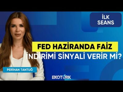 Fed Haziranda Faiz İndirimi Sinyali Verir mi? | Perihan Tantuğ | İlk Seans