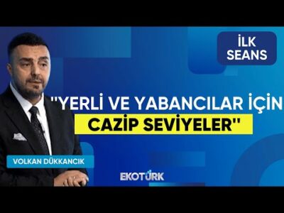 Volkan Dükkancık: Yerli ve yabancılar için cazip seviyeler | Perihan Tantuğ | İlk Seans