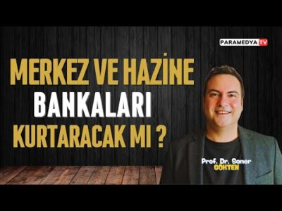 Merkez ve Hazine, Bankaları Kurtaracak mı? | SONER GÖKTEN