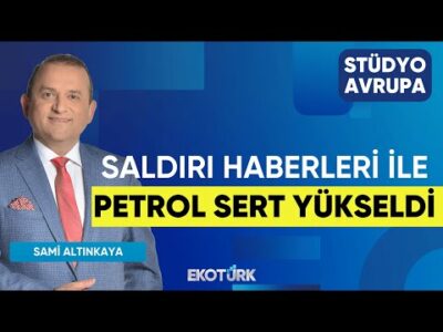 Saldırı Haberleri İle Petrol Sert Yükseldi | Stüdyo Avrupa | Sami Altınkaya