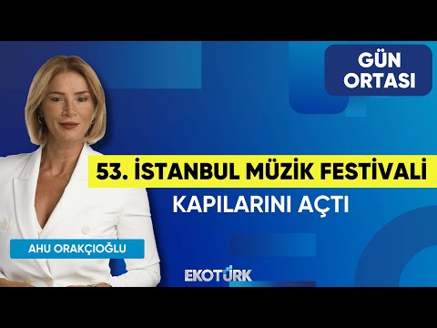 53. İstanbul Müzik Festivali Kapılarını Açtı | Gün Ortası | Efruz Çakırkaya | Ahu Orakçıoğlu