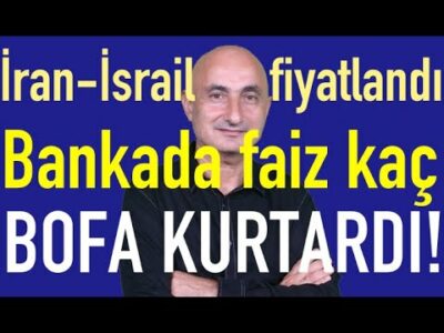 İran-İsrail Savaşı paniği | Bankada mevduat faizi kaçta | Borsayı BofA kurtardı