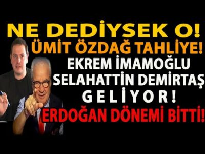 NE DEDİYSEK O! ÜMİT ÖZDAĞ TAHLİYE! EKREM İMAMOĞLU SELAHATTİN DEMİRTAŞ GELİYOR! ERDOĞAN DÖNEMİ BİTTİ!