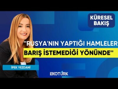İpek Yezdani: Rusya'nın yaptığı hamleler barış istemediği yönünde | Sektörel Bakış | Lale Elmacıoğlu