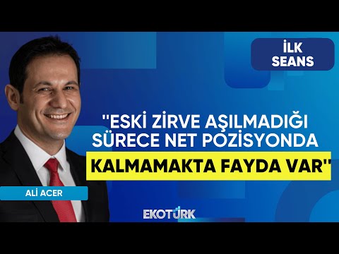 Acer: Eski zirve aşılmadığı sürece net pozisyonda kalmamakta fayda var | Perihan Tantuğ | İlk Seans