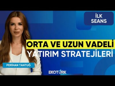 Orta ve Uzun Vadeli Yatırım Stratejileri | Perihan Tantuğ | İlk Seans