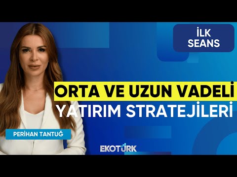 Orta ve Uzun Vadeli Yatırım Stratejileri | Perihan Tantuğ | İlk Seans