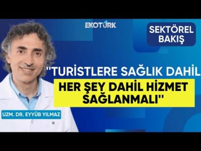 Yılmaz: Turistlere sağlık dahil her şey dahil hizmet sağlanmalı | Sektörel Bakış | Lale Elmacıoğlu
