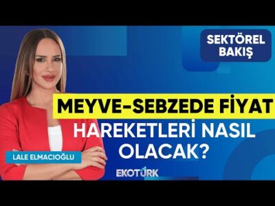Meyve-Sebzede Fiyat Hareketleri Nasıl Olacak? | Sektörel Bakış | Yüksel Tavşan | Lale Elmacıoğlu