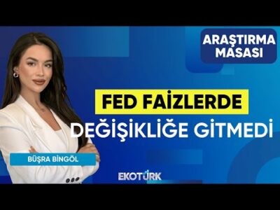 Fed Faizlerde Değişikliğe Gitmedi | Harun Erözbağ | Büşra Bingöl | Araştırma Masası
