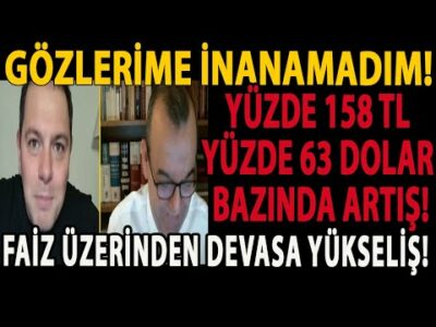 GÖZLERİME İNANAMADIM! FAİZ ÜZERİNDEN DEVASA YÜKSELİŞ! YÜZDE 158 TL YÜZDE 63 DOLAR BAZINDA ARTIŞ!
