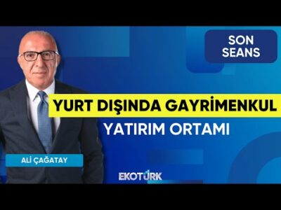 Yurt Dışında Gayrimenkul Yatırım Ortamı | Son Seans | Tuğra Gönden | Erdem Başarır | Ali Çağatay