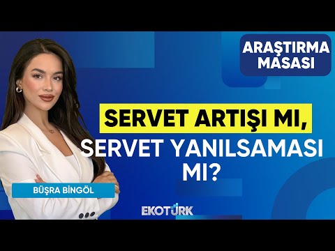 Servet Artışı mı, Servet Yanılsaması mı? | Büşra Bingöl | Tuğba Özay | Araştırma Masası