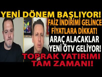 YENİ DÖNEM BAŞLIYOR! FAİZ İNDİRİMİ GELİNCE FİYATLARA DİKKAT! ARAÇ ALACAKLAR YENİ ÖTV GELİYOR! ARSA!