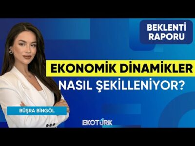 Ekonomik Dinamikler Nasıl Şekilleniyor? | Murat Özsoy | Büşra Bingöl | Beklenti Raporu