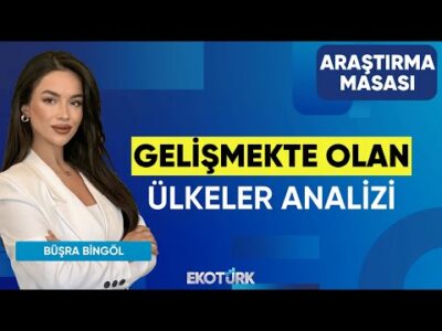 Gelişmekte Olan Ülkeler Analizi | Büşra Bingöl | Harun Erözbağ | Tuğba Özay | Araştırma Masası
