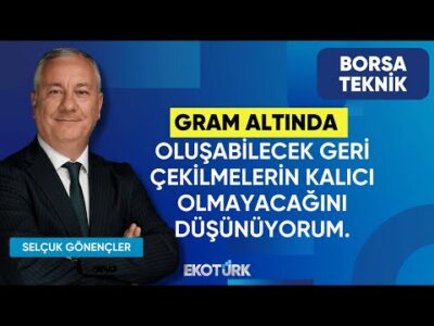 Gönençler: Gram altında oluşabilecek geri çekilmelerin kalıcı olmayacağını düşünüyorum |Borsa Teknik
