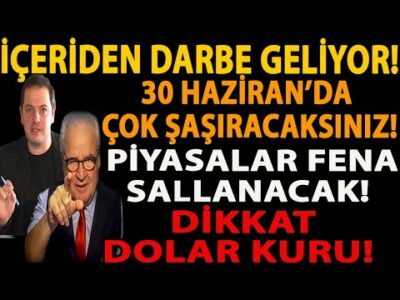 İÇERİDEN DARBE GELİYOR! 30 HAZİRAN’DA ÇOK ŞAŞIRACAKSINIZ! PİYASALAR FENA SALLANACAK! DOLAR KUR ŞOKU!