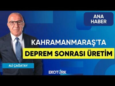 Kahramanmaraş'ta Deprem Sonrası Üretim | Ana Haber | Ali Çağatay