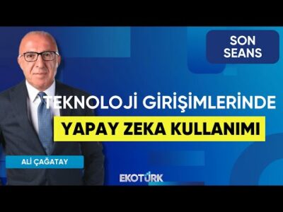 Teknoloji Girişimlerinde Yapay Zeka Kullanımı | Son Seans | Can Algül | Ömer Ergüder | Ali Çağatay