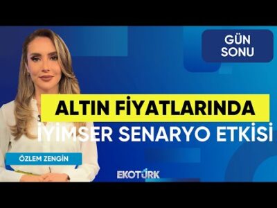 Altın Fiyatlarında İyimser Senaryo Etkisi | Barışcan Yücel | Gürkan Altınçekiç | Gün Sonu