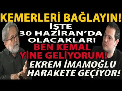 KEMERLERİ BAĞLAYIN! İŞTE 30 HAZİRAN’DA OLACAKLAR! BEN KEMAL GELİYORUM! İMAMOĞLU HARAKETE GEÇİYOR!