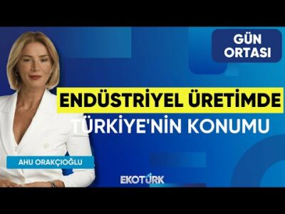 Endüstriyel Üretimde Türkiye'nin Konumu | Gün Ortası | Hande Şenova | Ahu Orakçıoğlu
