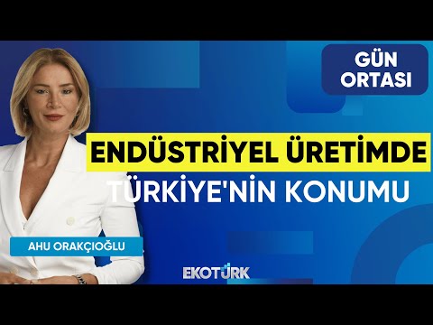 Endüstriyel Üretimde Türkiye'nin Konumu | Gün Ortası | Hande Şenova | Ahu Orakçıoğlu