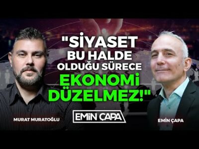 "Siyaset Bu Halde Olduğu Sürece Ekonomi Düzelmez!" | Murat Muratoğlu - Emin Çapa