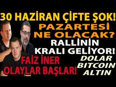 30 HAZİRAN ÇİFTE ŞOK! PAZARTESİ NE OLACAK? RALLİNİN KRALI GELİYOR! FAİZ İNER OLAYLAR BAŞLAR! DOLAR!