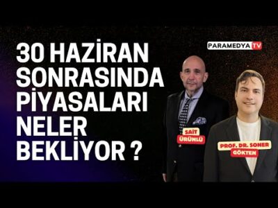 30 Haziran Sorasında Piyasaları Neler Bekliyor ? | SONER GÖKTEN-SAİT ÜRÜNLÜ
