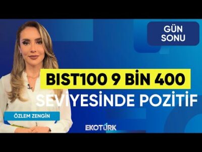 BIST100 9 Bin 400 Seviyesinde Pozitif | Evren Çakarer | Gökçen Tuncer | Yasin Özdemir | Gün Sonu