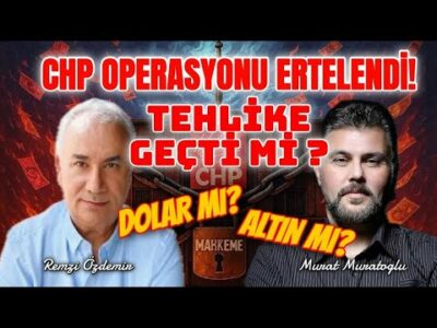 CHP OPERASYONU ERTELENDİ! TEHLİKE GEÇTİ Mİ? DOLAR MI? ALTIN MI? | MURAT MURATOĞLU - REMZİ ÖZDEMİR