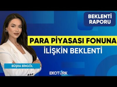 Para Piyasası Fonuna İlişkin Beklenti | Furkan Duranoğlu | Büşra Bingöl | Beklenti Raporu