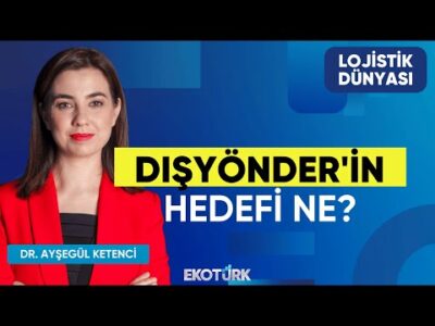 DIŞYÖNDER'in Hedefi Ne? | Dr. Ayşegül Ketenci | Dr. Hakan Çınar | Lojistik Dünyası