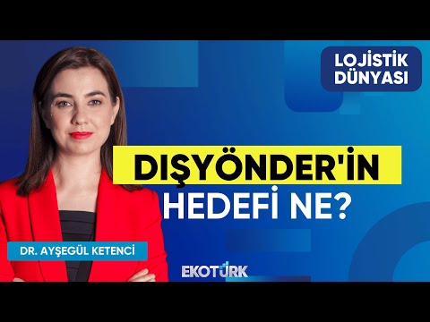 DIŞYÖNDER'in Hedefi Ne? | Dr. Ayşegül Ketenci | Dr. Hakan Çınar | Lojistik Dünyası