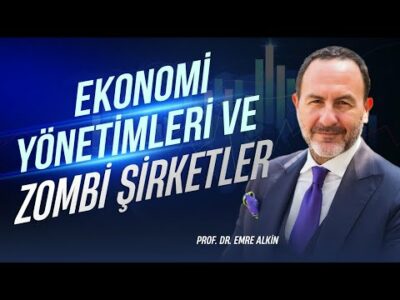 Ekonomi Yönetimleri ve Zombi Şirketler | Emre Alkin