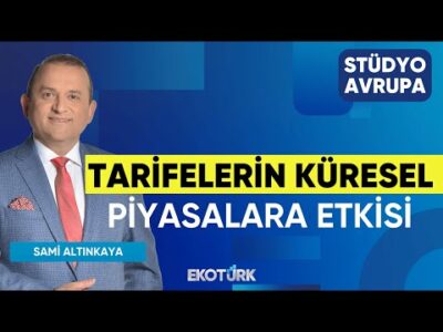Tarifelerin Küresel Piyasalara Etkisi | Stüdyo Avrupa | Tuğba Özay | Sami Altınkaya