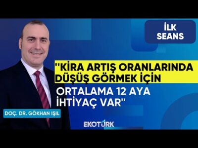 Gökhan Işıl: Kira artış oranlarında düşüş görmek için ortalama 12 aya ihtiyaç var | İlk Seans