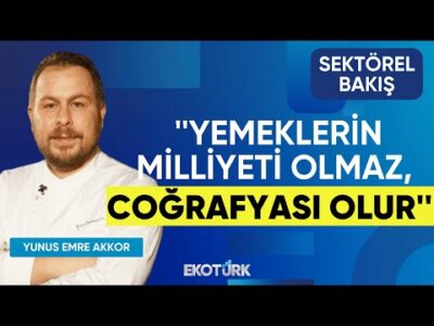 Yunus Emre Akkor: Yemeklerin milliyeti olmaz coğrafyası olur | Sektörel Bakış | Lale Elmacıoğlu