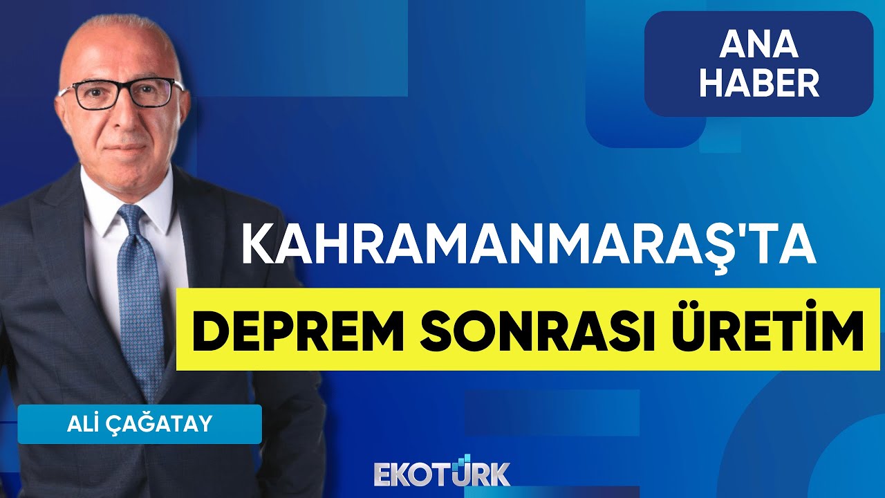 Kahramanmaraş'ta Deprem Sonrası Üretim | Ana Haber | Ali Çağatay
