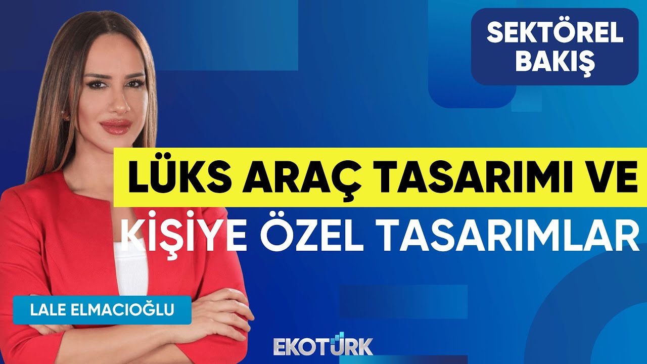 Lüks Araç Tasarımı ve Kişiye Özel Tasarımlar | Sektörel Bakış | Erbakan Malkoç | Lale Elmacıoğlu