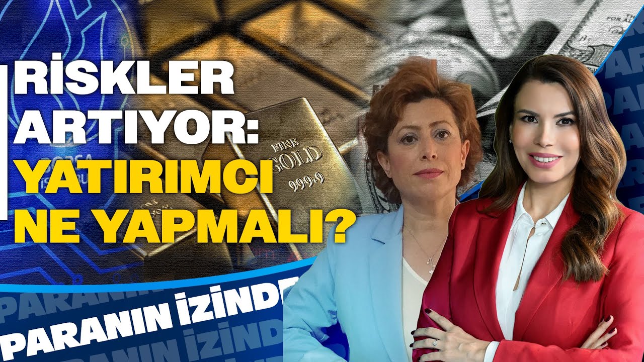 Riskler Artıyor: Yatırımcı Ne Yapmalı? | Paranın İzinde | Serap Durusoy