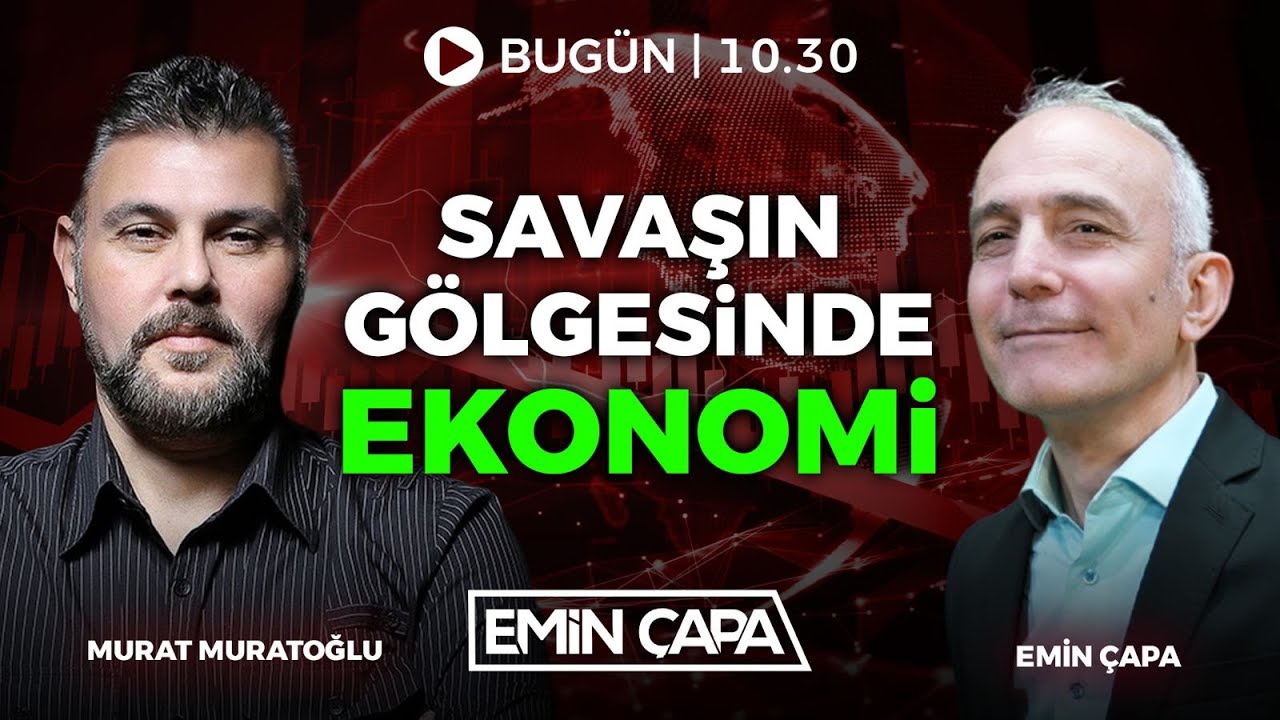 Savaşın Gölgesinde Ekonomi Konuk: Murat Muratoğlu | Emin Çapa