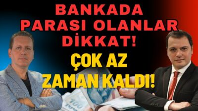 BANKADA PARASI OLAN DİKKAT! ÇOK AZ ZAMAN KALDI!