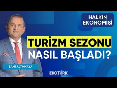 Turizm Sezonu Nasıl Başladı? | Halkın Ekonomisi | Sami Altınkaya