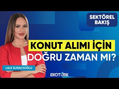 Konut Alımı İçin Doğru Zaman mı? | Sektörel Bakış | Hüseyin Bozdağ | Lale Elmacıoğlu
