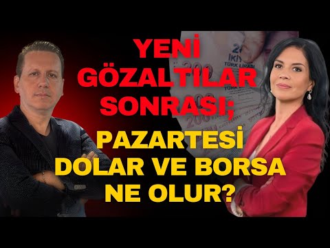 YENİ GÖZALTILAR SONRASI; PAZARTESİ DOLAR VE BORSA NE OLUR?